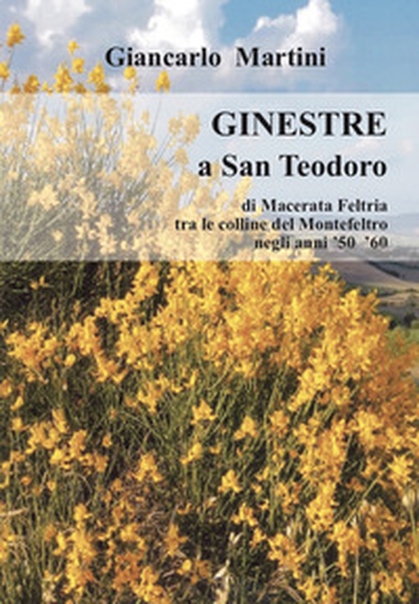 Ginestre a S. Teodoro. di Macerata Feltria tra le colline del Montefeltro negli anni '50 '60 - Librerie.coop Ginestre a S. Teodoro. di Macerata Feltria tra le colline del Montefeltro negli anni '50 '60 - Librerie.coop