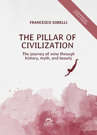 The pillar of civilization. The journey of wine through history, myth, and beauty - Librerie.coop