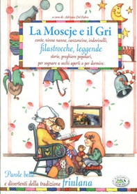 La moscje e il gri. Conte, ninne nanne, canzoncine, indovinelli, filastrocche, leggende, storie, preghiere popolari, per sognare a occhi aperti o per dormire - Librerie.coop