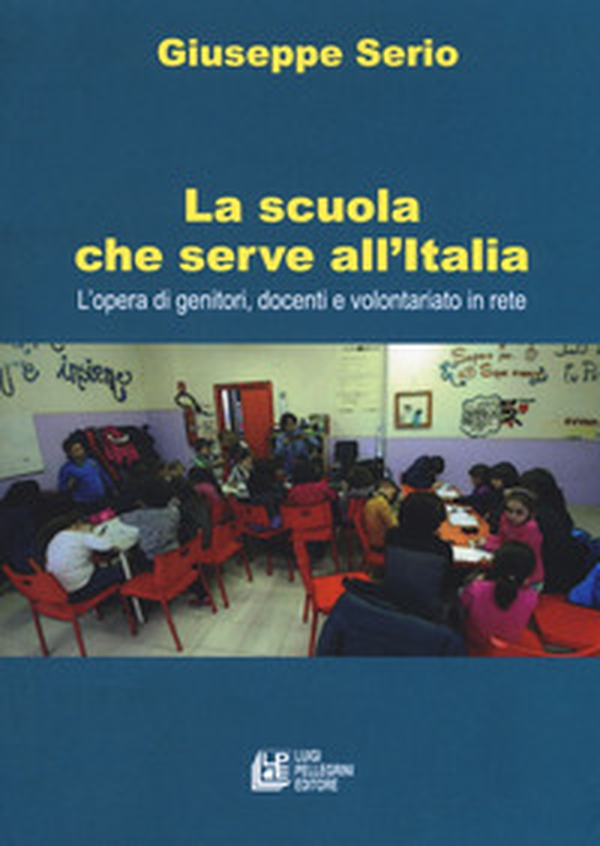 La scuola che serve all'Italia. L'opera dei genitori, docenti e volontariato in rete - Librerie.coop