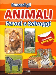 Conosci gli animali feroci e selvaggi. Con tanti sticker - Librerie.coop Conosci gli animali feroci e selvaggi. Con tanti sticker - Librerie.coop