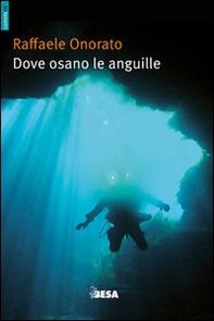 Dove osano le anguille ovvero racconti di uno speleosub - Librerie.coop