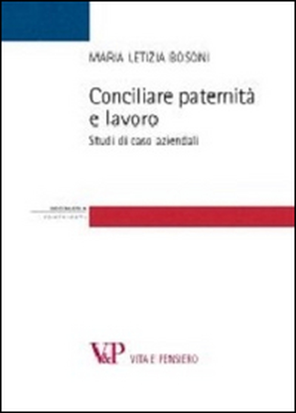 Conciliare paternità e lavoro. Studi di casi aziendali - Librerie.coop Conciliare paternità e lavoro. Studi di casi aziendali - Librerie.coop