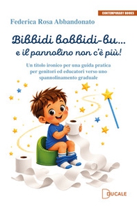 Bibbidi bobbidi-bu... e il pannolino non c'è più! Un titolo ironico per una guida pratica per genitori ed educatori verso uno spannolinamento graduale - Librerie.coop