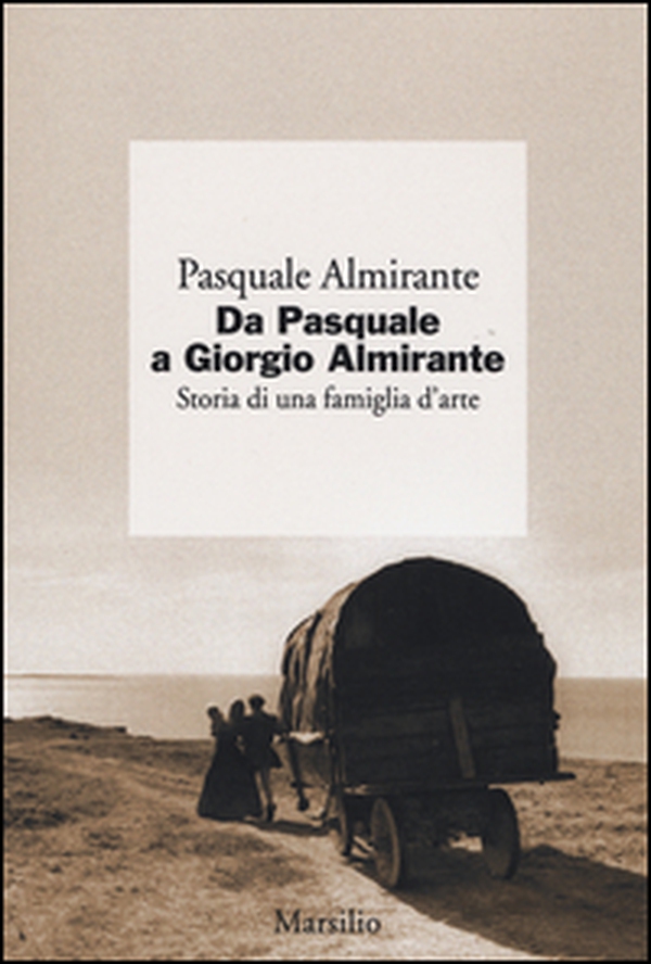 Da Pasquale a Giorgio Almirante. Storia di una famiglia d'arte - Librerie.coop Da Pasquale a Giorgio Almirante. Storia di una famiglia d'arte - Librerie.coop