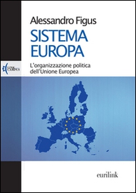 Sistema Europa. L'organizzazione politica dell'Unione Europea - Librerie.coop