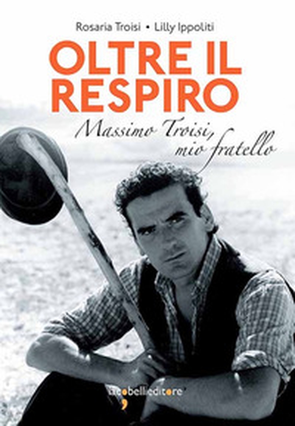 Oltre il respiro. Massimo Troisi, mio fratello - Librerie.coop Oltre il respiro. Massimo Troisi, mio fratello - Librerie.coop
