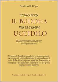 Se incontri il Buddha per la strada uccidilo. Il pellegrinaggio del paziente nella psicoterapia - Librerie.coop Se incontri il Buddha per la strada uccidilo. Il pellegrinaggio del paziente nella psicoterapia - Librerie.coop