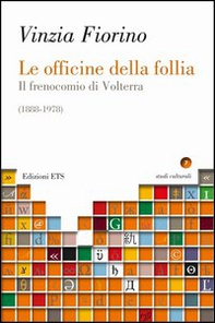 Le officine della follia. Il frenocomio di Volterra (1888-1978) - Librerie.coop