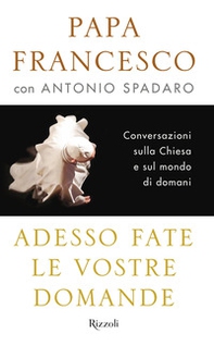 Adesso fate le vostre domande. Conversazioni sulla Chiesa e sul mondo di domani - Librerie.coop Adesso fate le vostre domande. Conversazioni sulla Chiesa e sul mondo di domani - Librerie.coop
