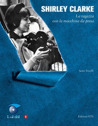 Shirley Clarke. La ragazza con la macchina da presa - Librerie.coop