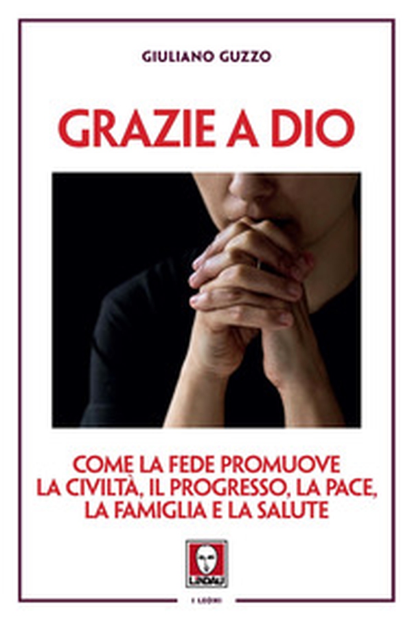 Grazie a Dio. Come la fede promuove la civiltà, il progresso, la pace, la famiglia e la salute - Librerie.coop Grazie a Dio. Come la fede promuove la civiltà, il progresso, la pace, la famiglia e la salute - Librerie.coop