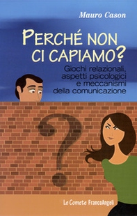 Perché non ci capiamo? Giochi relazionali, aspetti psicologici e meccanismi della comunicazione - Librerie.coop