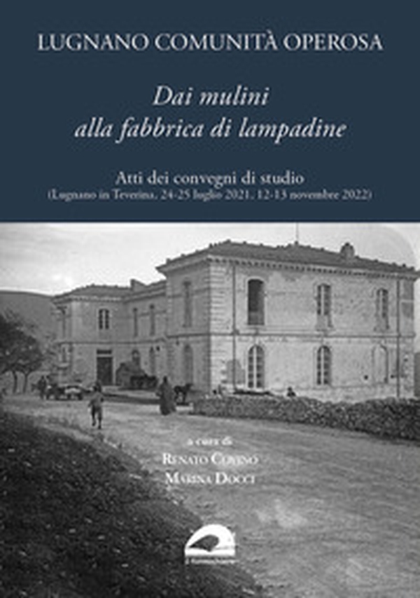 Lugnano comunità operosa. Dai mulini alla fabbrica di lampadine. Atti dei convegni di studio (Lugnano in Teverina, 24-25 luglio 2021, 12-13 novembre 2022) - Librerie.coop Lugnano comunità operosa. Dai mulini alla fabbrica di lampadine. Atti dei convegni di studio (Lugnano in Teverina, 24-25 luglio 2021, 12-13 novembre 2022) - Librerie.coop