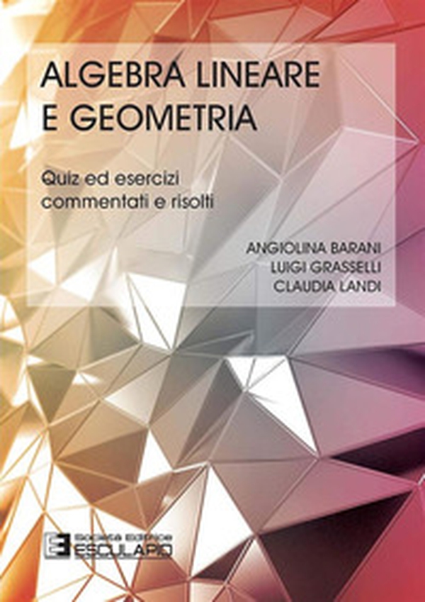 Algebra lineare geometria. Quiz ed esercizi commentati e risolti - Librerie.coop Algebra lineare geometria. Quiz ed esercizi commentati e risolti - Librerie.coop