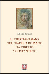 Il cristianesimo nell'Impero romano da Tiberio a Costantino - Librerie.coop