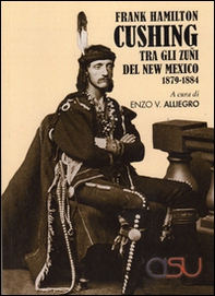 Cushing Frank Hamilton tra gli zuñi del new Mexico 1879-1884 - Librerie.coop