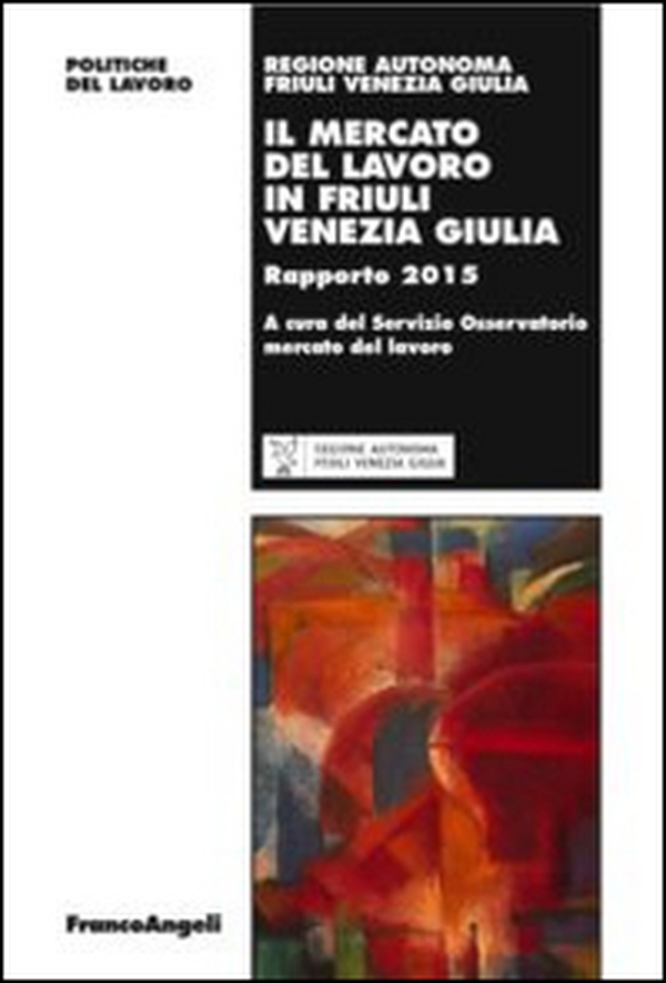 Il mercato del lavoro in Friuli Venezia Giulia. Rapporto 2015 - Librerie.coop