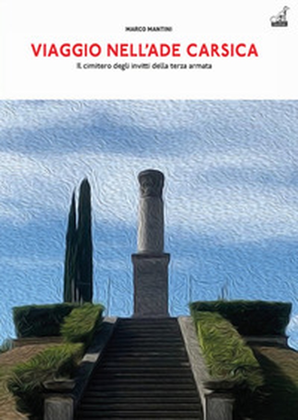 Viaggio nell'Ade carsica. Il Cimitero degli Invitti della Terza Armata sul colle S. Elia - Librerie.coop Viaggio nell'Ade carsica. Il Cimitero degli Invitti della Terza Armata sul colle S. Elia - Librerie.coop