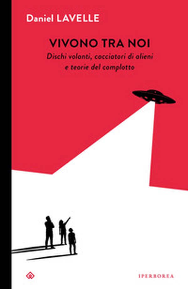 Vivono tra noi. Dischi volanti, cacciatori di alieni e teorie del complotto - Librerie.coop