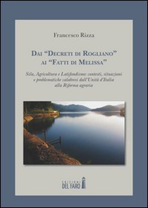 Dai «decreti di Rogliano» ai «fatti di Melissa». Sila, agricoltura e latifondismo: contesti, situazioni e problematiche calabresi dall'unità d'Italia alla Riforma... - Librerie.coop
