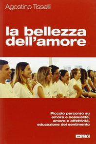 La bellezza dell'amore. Piccolo percorso su amore e sessualità, amore e affettività, educazione del sentimento - Librerie.coop