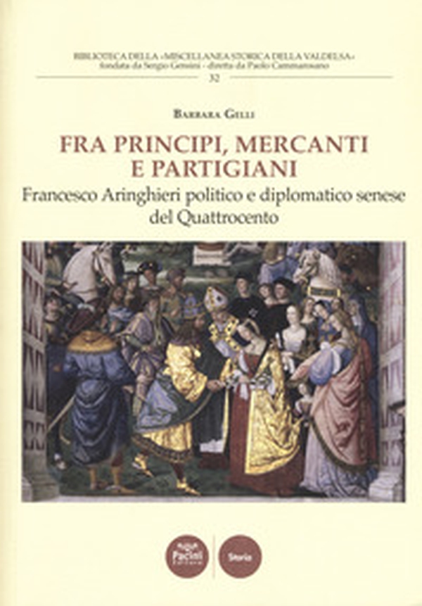 Fra principi, mercanti e partigiani. Francesco Aringhieri politico e diplomatico senese nel Quattrocento - Librerie.coop Fra principi, mercanti e partigiani. Francesco Aringhieri politico e diplomatico senese nel Quattrocento - Librerie.coop