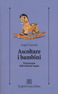 Ascoltare i bambini. Psicoterapia delle infanzie negate - Librerie.coop