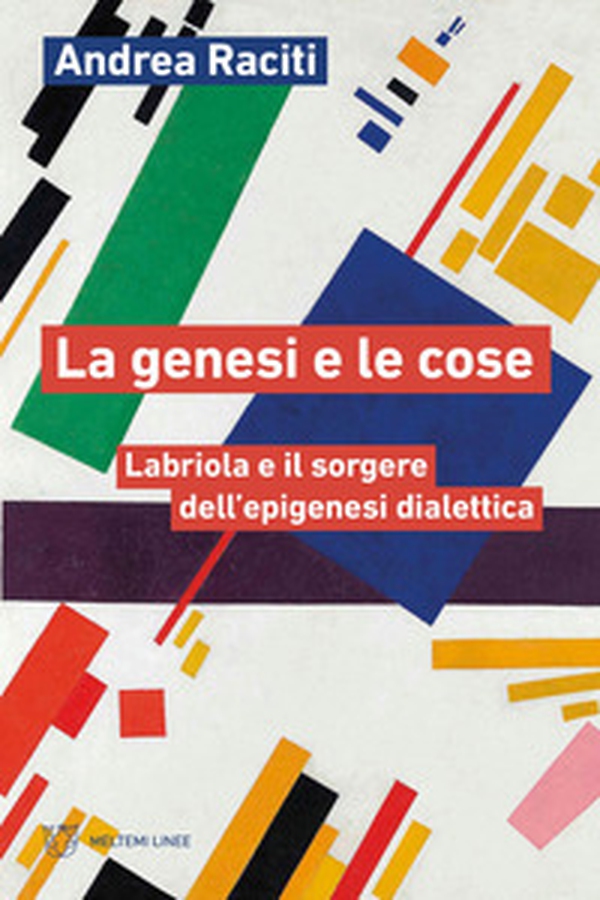 La genesi e le cose. Labriola e il sorgere dell'epigenesi dialettica - Librerie.coop