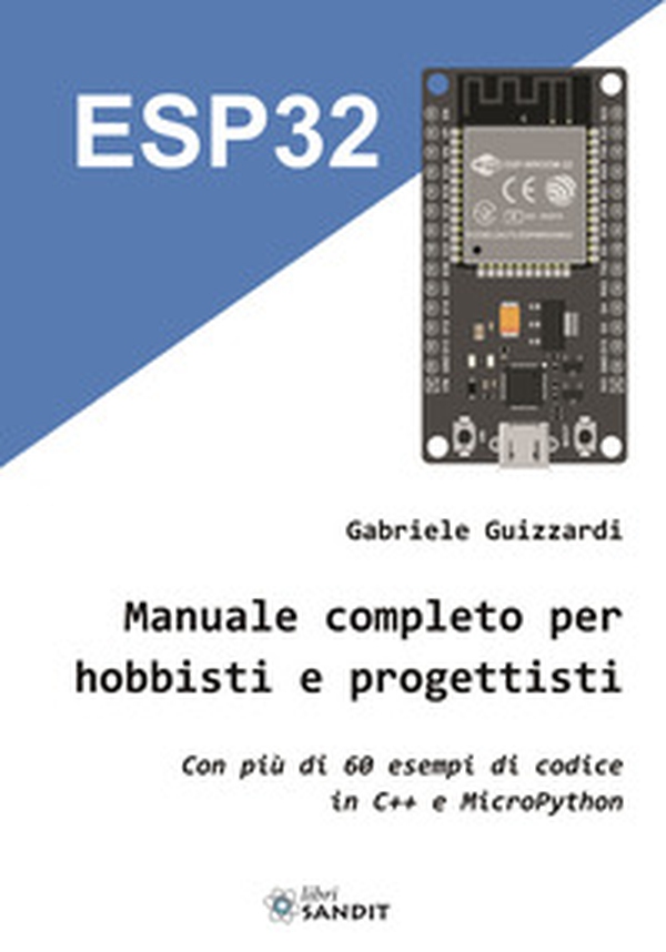 ESP32. Manuale completo per hobbisti e progettisti. Con più di 60 esempi di codice in C'++ e MicroPython - Librerie.coop ESP32. Manuale completo per hobbisti e progettisti. Con più di 60 esempi di codice in C'++ e MicroPython - Librerie.coop