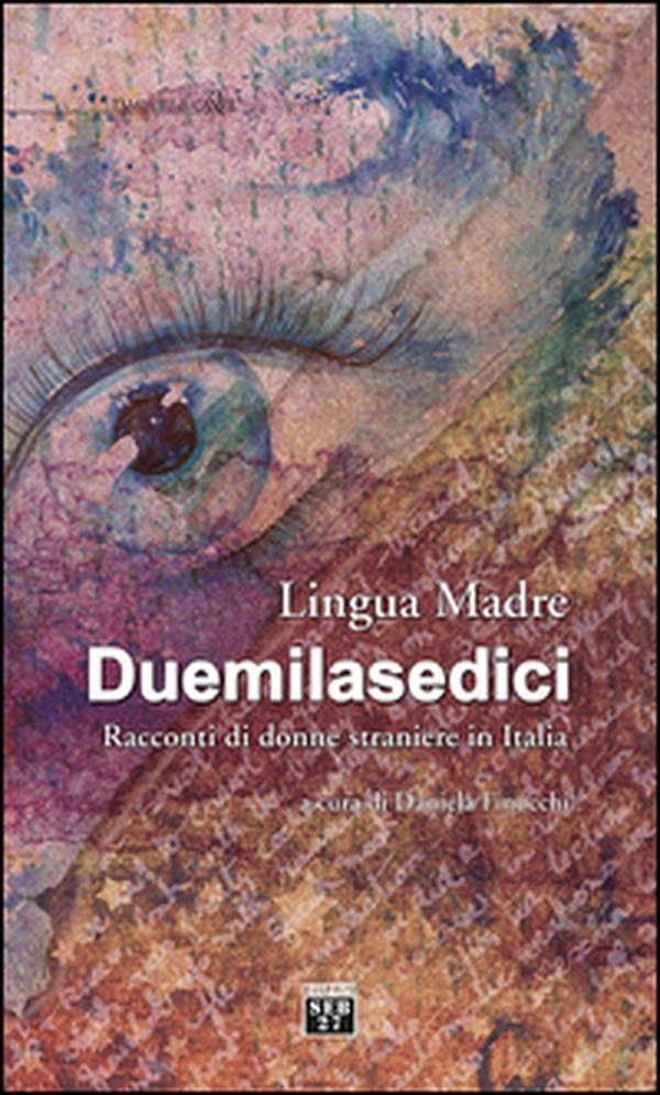 Lingua madre Duemilasedici. Racconti di donne straniere in Italia - Librerie.coop Lingua madre Duemilasedici. Racconti di donne straniere in Italia - Librerie.coop