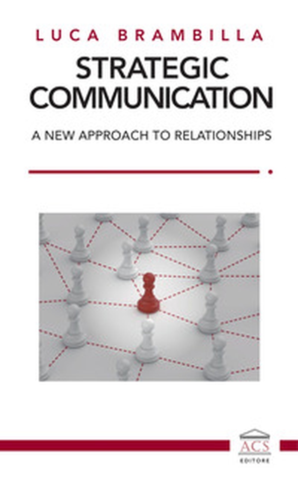 Strategic Communication. A new approach to relationships. Ediz. italiana e inglese - Librerie.coop Strategic Communication. A new approach to relationships. Ediz. italiana e inglese - Librerie.coop