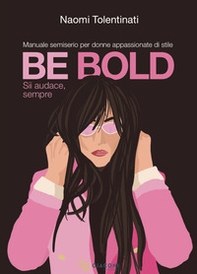 Be bold. Sii audace, sempre. Manuale semiserio per donne appassionate di stile - Librerie.coop Be bold. Sii audace, sempre. Manuale semiserio per donne appassionate di stile - Librerie.coop