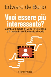 Vuoi essere più interessante? Cambia il modo di vedere te stesso e il modo in cui il mondo ti vede - Librerie.coop