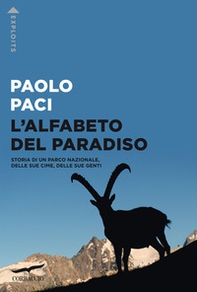 L'alfabeto del Paradiso. Storia di un parco nazionale, delle sue cime, delle sue genti - Librerie.coop L'alfabeto del Paradiso. Storia di un parco nazionale, delle sue cime, delle sue genti - Librerie.coop