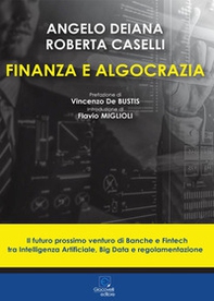 Finanza e algocrazia. Il futuro prossimo venturo di Banche e Fintech tra Intelligenza Artificiale, Big Data e regolamentazione - Librerie.coop