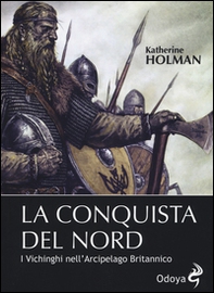 La conquista del Nord. I Vichinghi nell'arcipelago britannico - Librerie.coop