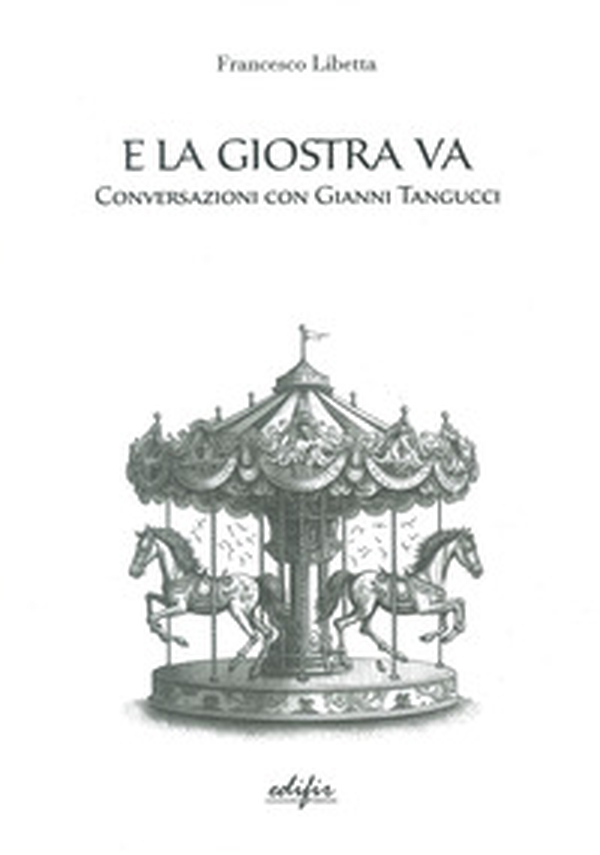 E la giostra va. Conversazioni con Gianni Tangucci - Librerie.coop E la giostra va. Conversazioni con Gianni Tangucci - Librerie.coop