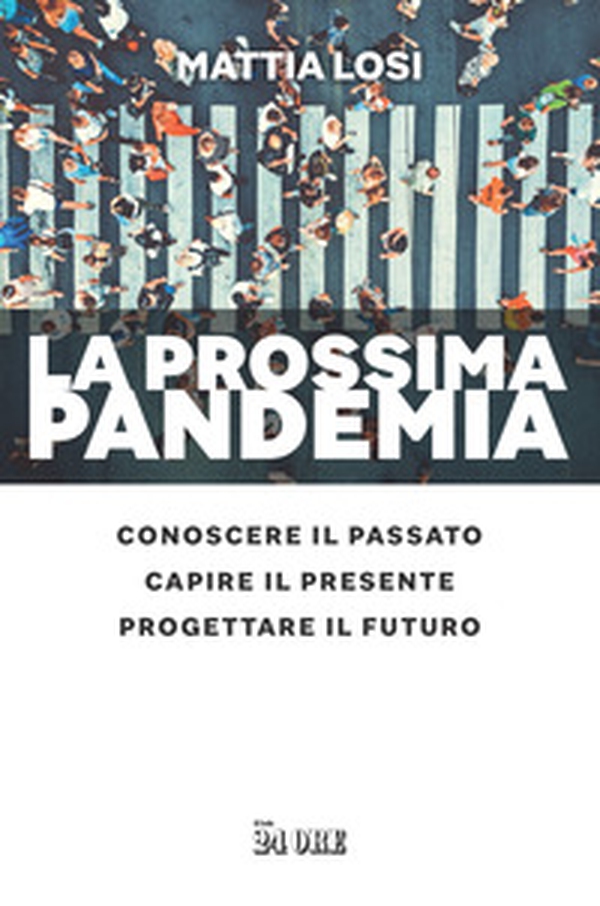 La prossima pandemia. Conoscere il passato, capire il presente, progettare il futuro - Librerie.coop La prossima pandemia. Conoscere il passato, capire il presente, progettare il futuro - Librerie.coop