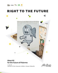 Right to the future. Ideas kit for the future of Palermo - Librerie.coop Right to the future. Ideas kit for the future of Palermo - Librerie.coop