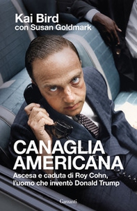 Canaglia americana. Ascesa e caduta di Roy Cohn, l'uomo che inventò Trump - Librerie.coop