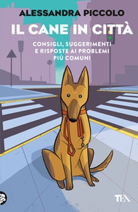 Il cane in città. Consigli, suggerimenti e risposte ai problemi più comuni - Librerie.coop