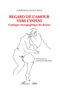 Regard de l'amour vers l'infini. Catalogue monographique des dessins - Librerie.coop