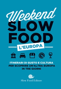 Weekend Slow Food. L'Europa. Itinerari di gusto e cultura per scoprire un'altra Europa in tre giorni - Librerie.coop Weekend Slow Food. L'Europa. Itinerari di gusto e cultura per scoprire un'altra Europa in tre giorni - Librerie.coop