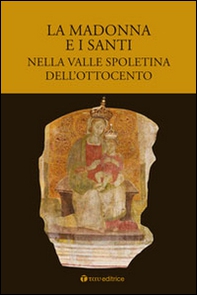 La Madonna e i santi nella valle spoletina dell'Ottocento - Librerie.coop