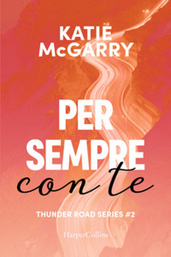 Per sempre con te. Thunder road series - Vol. 2 - Librerie.coop Per sempre con te. Thunder road series - Vol. 2 - Librerie.coop