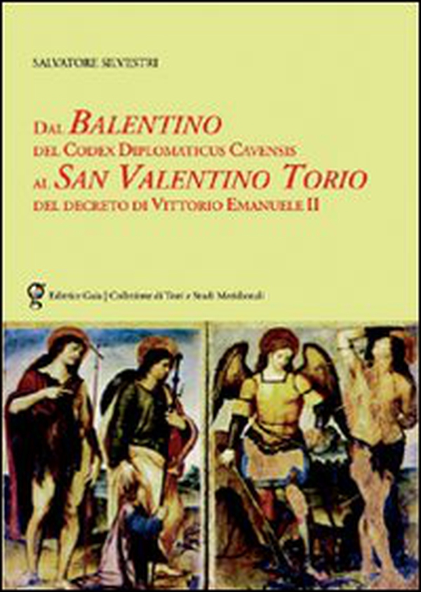 Dal Balentino del Codex Diplomaticus Cavensis al San Valentino Torio del decreto di Vittorio Emanuele II - Librerie.coop Dal Balentino del Codex Diplomaticus Cavensis al San Valentino Torio del decreto di Vittorio Emanuele II - Librerie.coop