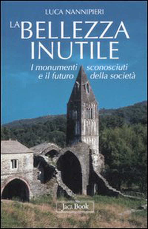 La bellezza inutile. I monumenti sconosciuti e il futuro della società - Librerie.coop La bellezza inutile. I monumenti sconosciuti e il futuro della società - Librerie.coop