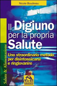 Il digiuno per la propria salute. Uno straordinario metodo per disintossicarsi e ringiovanire - Librerie.coop