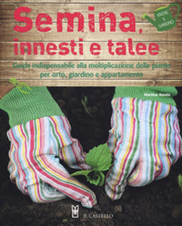 Semina, innesti e talee. Guida indispensabile alla moltiplicazione delle piante per orto, giardino e appartamento - Librerie.coop Semina, innesti e talee. Guida indispensabile alla moltiplicazione delle piante per orto, giardino e appartamento - Librerie.coop